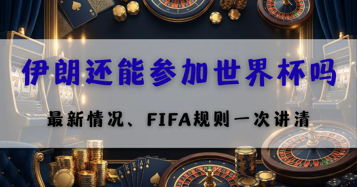 优塔娱乐城世界杯争议解析，伊朗参赛资格与规则说明