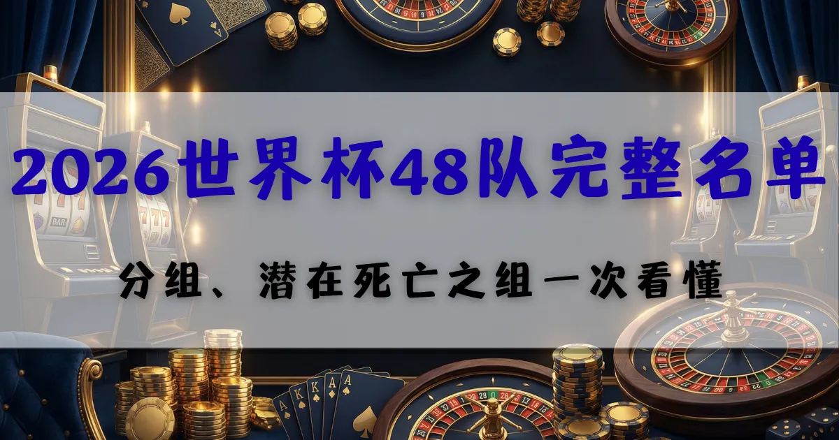 优塔娱乐城2026世界杯48队名单分析，分组与强队对阵预测