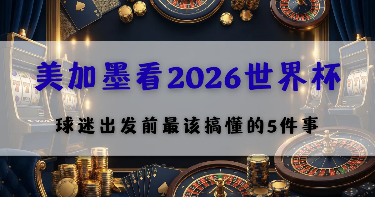 优塔娱乐城世界杯观赛攻略，美国加拿大墨西哥出行注意事项